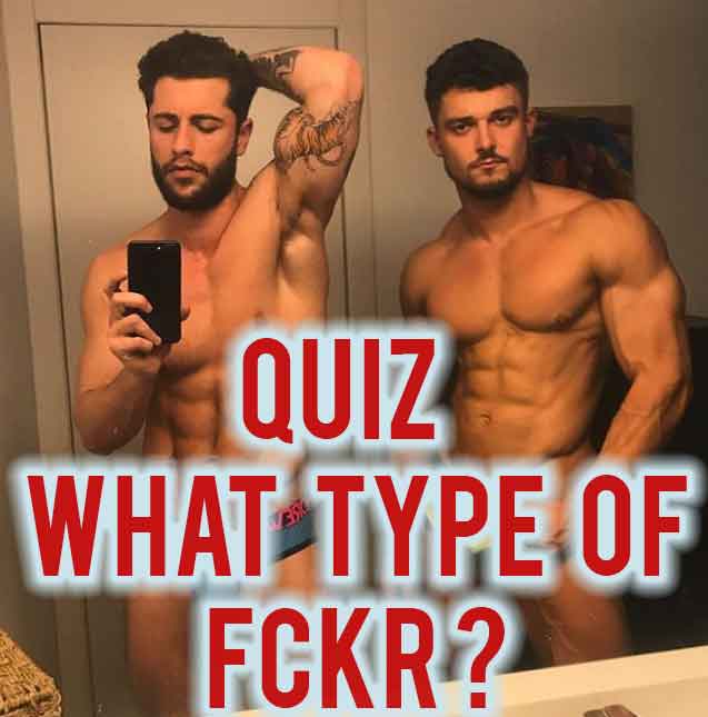 QUIZ: WHAT TYPE OF FCKR ARE YOU?