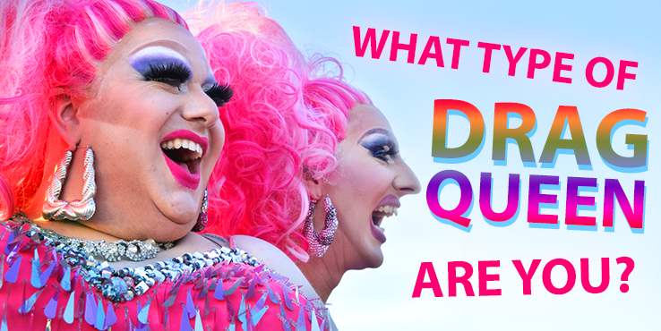 What Type of Drag Queen Are You?